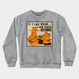 If I can read I can learn anything! Crewneck Sweatshirt